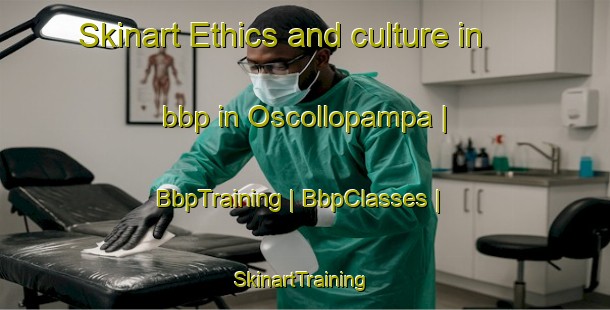 Skinart Ethics and culture in bbp in Oscollopampa | BbpTraining | BbpClasses | SkinartTraining-Peru